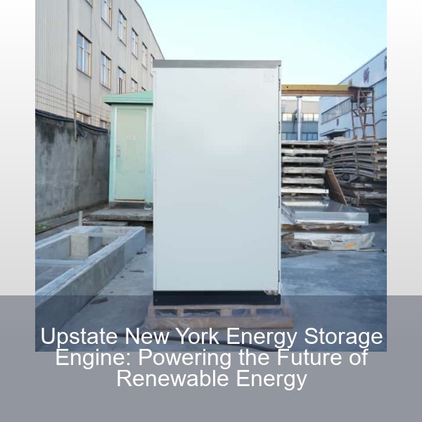 Upstate New York Energy Storage Engine: Powering the Future of Renewable Energy